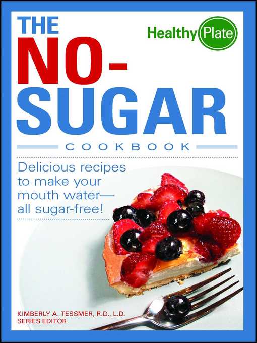 Title details for The No-Sugar Cookbook by Kimberly A Tessmer - Available